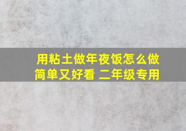 用粘土做年夜饭怎么做简单又好看 二年级专用